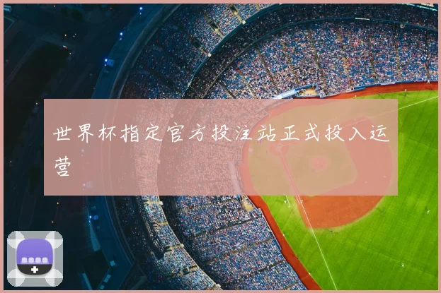 世界杯指定官方投注站正式投入运营