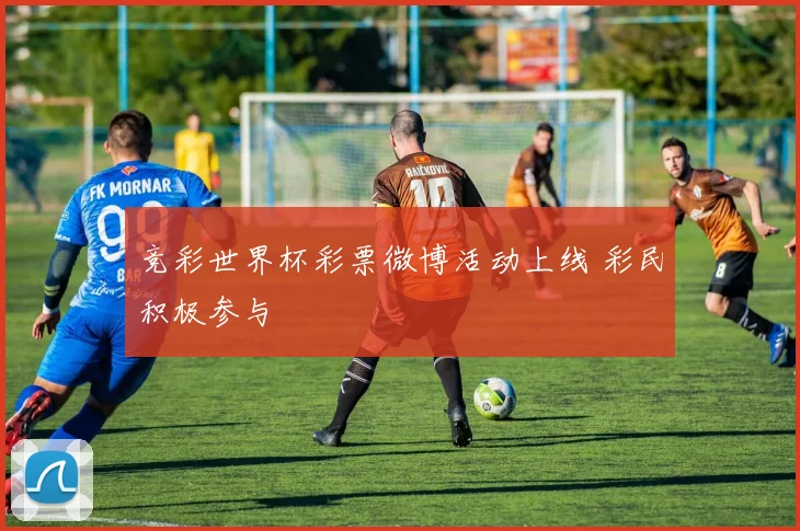 竞彩世界杯彩票微博活动上线 彩民积极参与