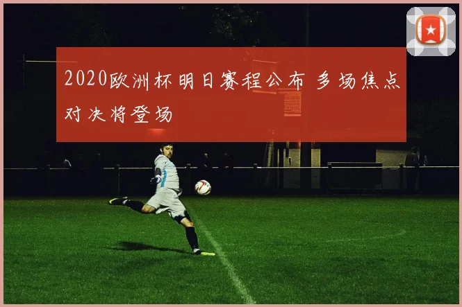 2020欧洲杯明日赛程公布 多场焦点对决将登场
