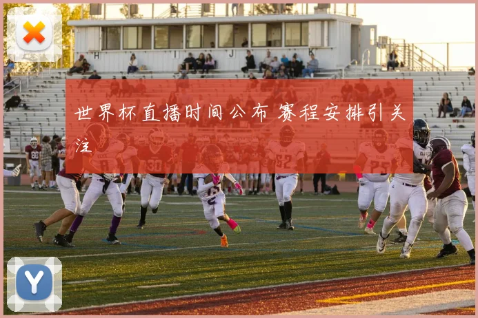 世界杯直播时间公布 赛程安排引关注