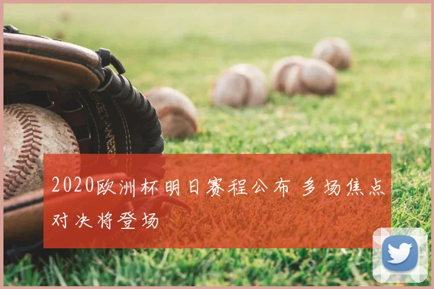 2020欧洲杯明日赛程公布 多场焦点对决将登场