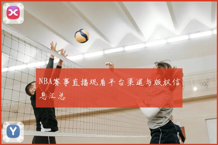 NBA赛事直播观看平台渠道与版权信息汇总